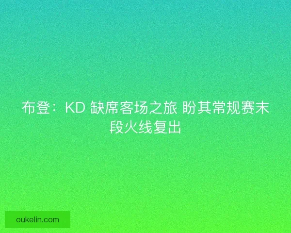 布登：KD 缺席客场之旅 盼其常规赛末段火线复出